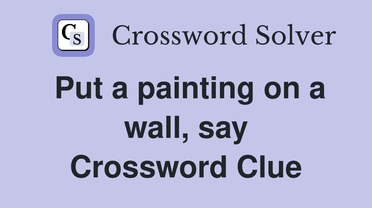 Put a painting on a wall, say Crossword Clue Answers Crossword Solver